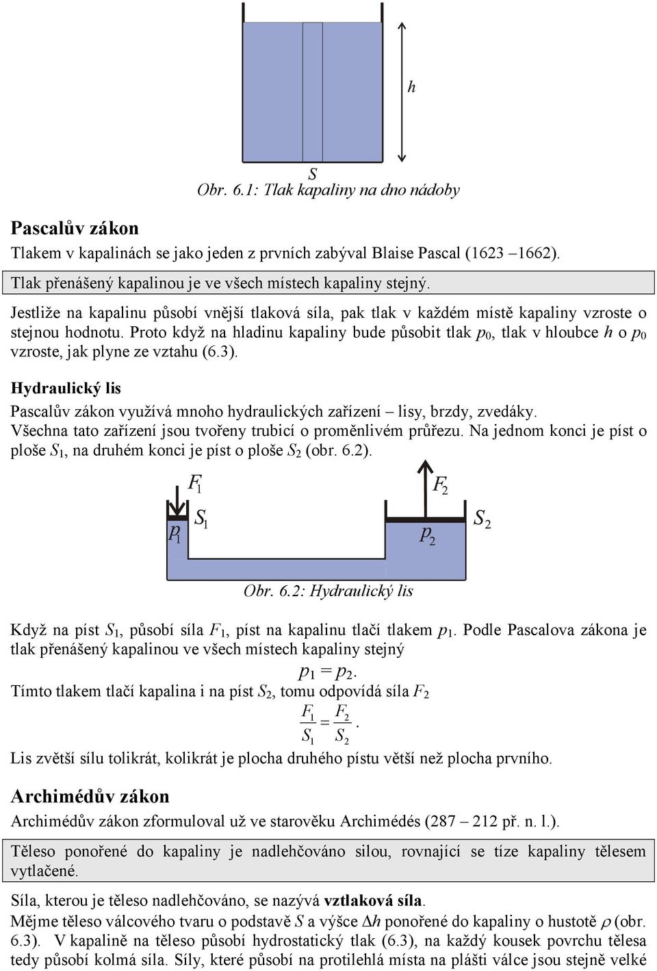 Proto když na hladinu kapaliny bude působit tlak p 0, tlak v hloubce h o p 0 vzroste, jak plyne ze vztahu (6.3).