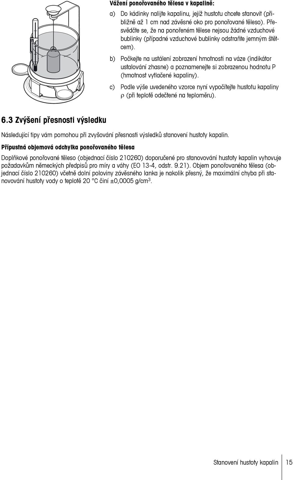 b) Počkejte na ustálení zobrazení hmotnosti na váze (indikátor ustalování zhasne) a poznamenejte si zobrazenou hodnotu P (hmotnost vytlačené kapaliny).