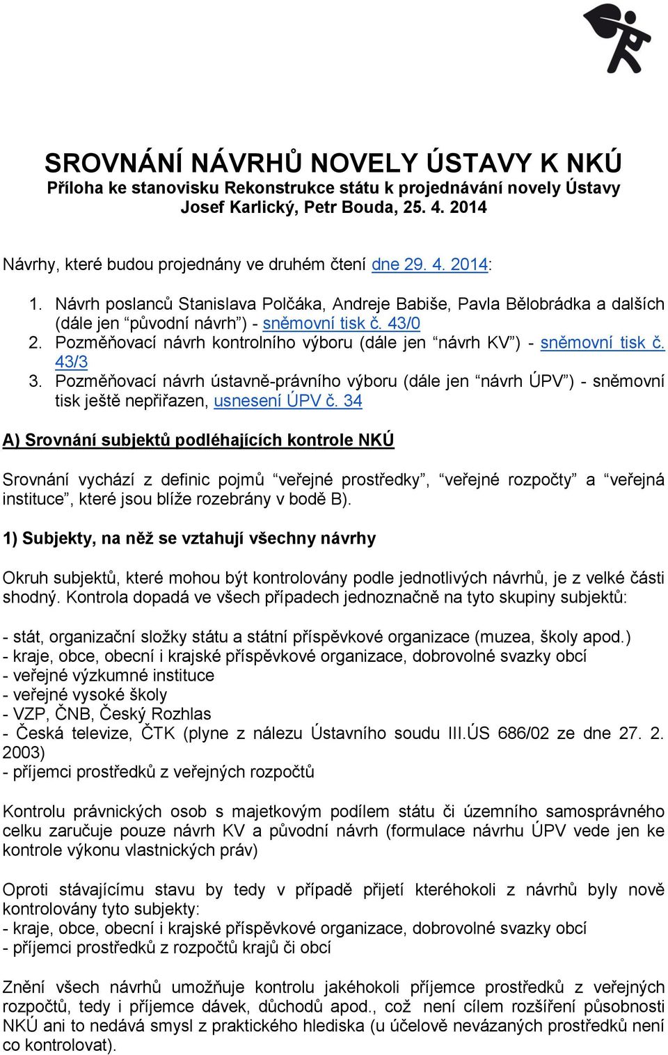 Pozměňovací návrh kontrolního výboru (dále jen návrh KV ) - sněmovní tisk č. 43/3 3. Pozměňovací návrh ústavně-právního výboru (dále jen návrh ÚPV ) - sněmovní tisk ještě nepřiřazen, usnesení ÚPV č.