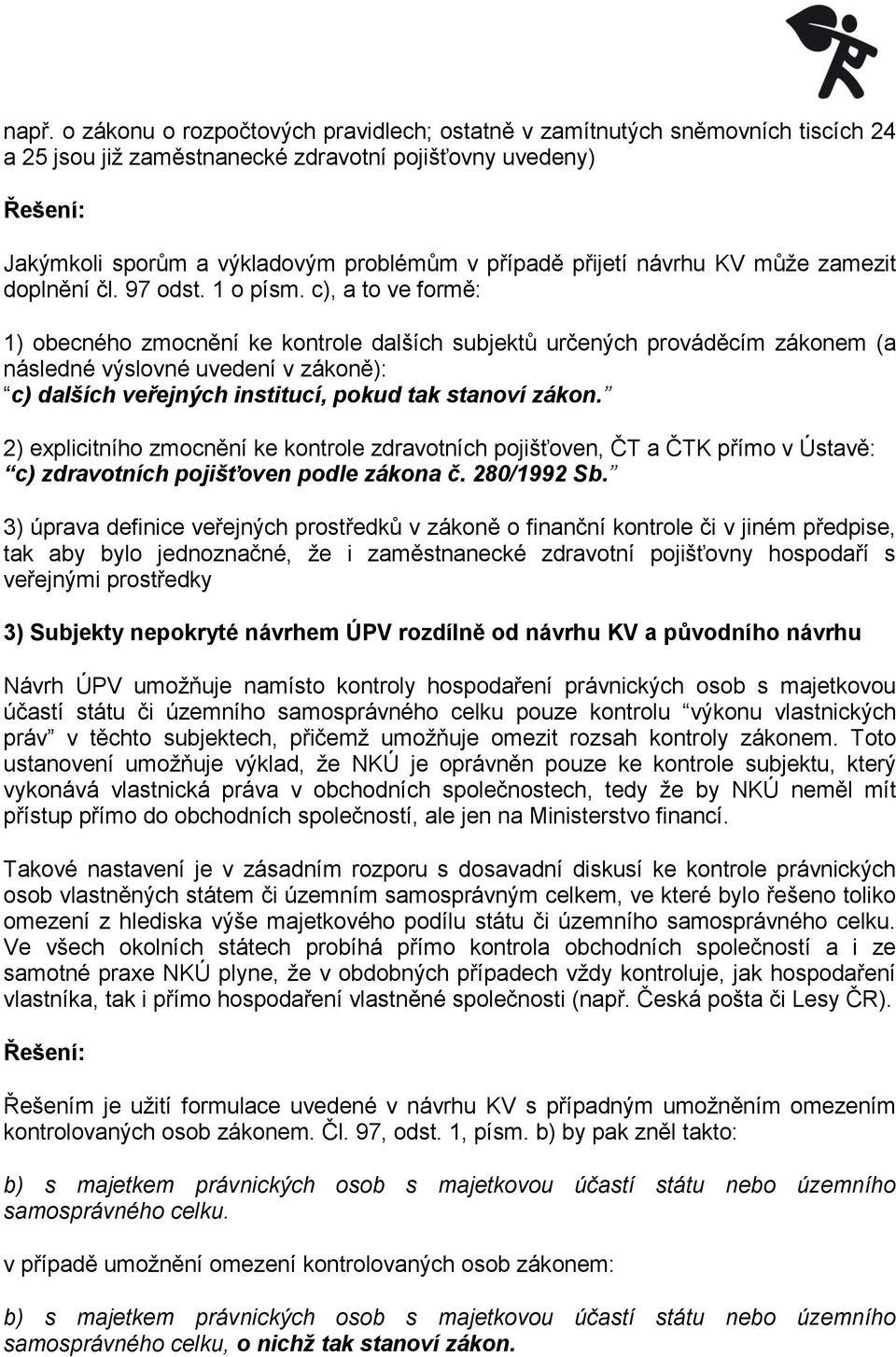 c), a to ve formě: 1) obecného zmocnění ke kontrole dalších subjektů určených prováděcím zákonem (a následné výslovné uvedení v zákoně): c) dalších veřejných institucí, pokud tak stanoví zákon.