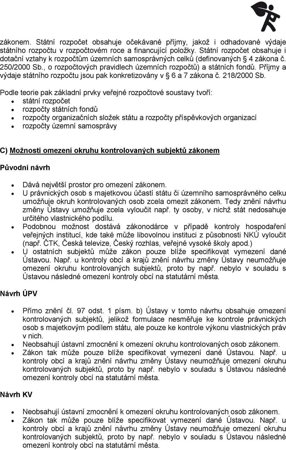 Příjmy a výdaje státního rozpočtu jsou pak konkretizovány v 6 a 7 zákona č. 218/2000 Sb.