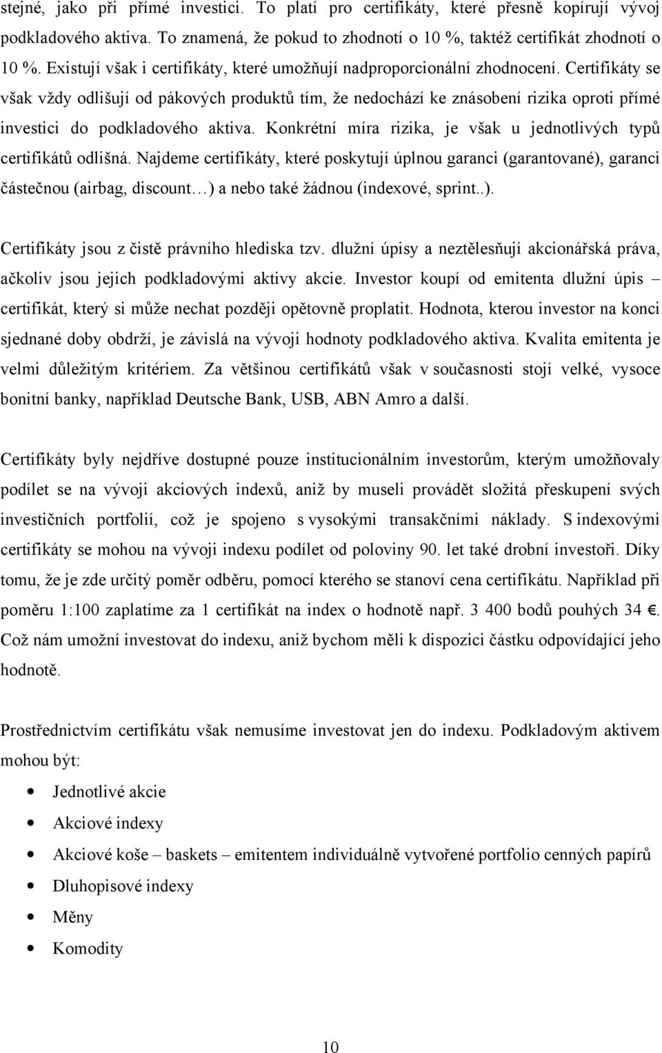 Certifikáty se však vždy odlišují od pákových produktů tím, že nedochází ke znásobení rizika oproti přímé investici do podkladového aktiva.