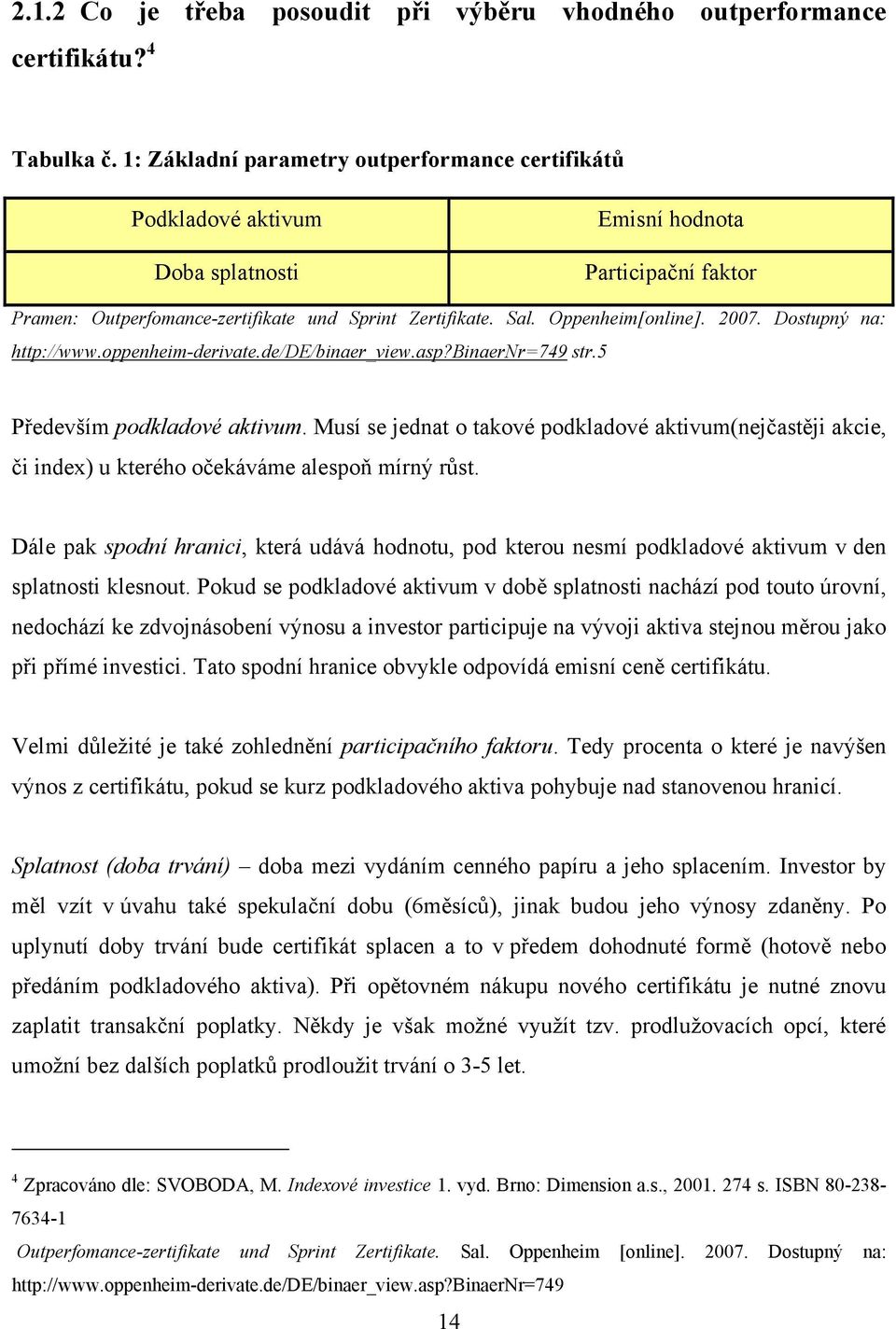 2007. Dostupný na: http://www.oppenheim-derivate.de/de/binaer_view.asp?binaernr=749 str.5 Především podkladové aktivum.