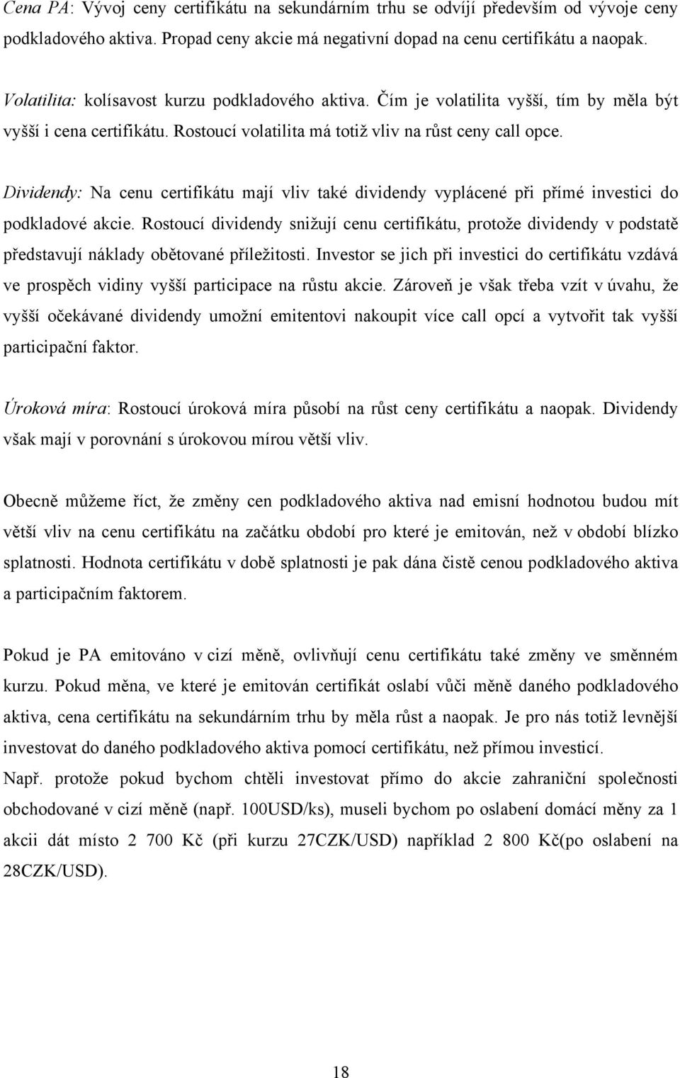 Dividendy: Na cenu certifikátu mají vliv také dividendy vyplácené při přímé investici do podkladové akcie.