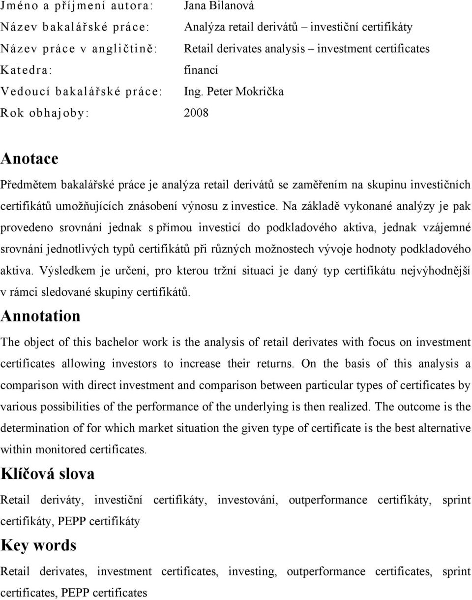 Peter Mokrička Rok obhajoby: 2008 Anotace Předmětem bakalářské práce je analýza retail derivátů se zaměřením na skupinu investičních certifikátů umožňujících znásobení výnosu z investice.