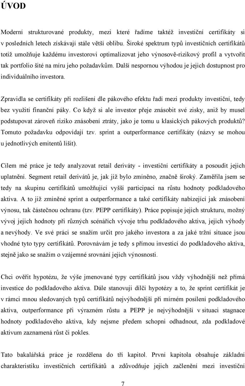 Další nespornou výhodou je jejich dostupnost pro individuálního investora. Zpravidla se certifikáty při rozlišení dle pákového efektu řadí mezi produkty investiční, tedy bez využití finanční páky.