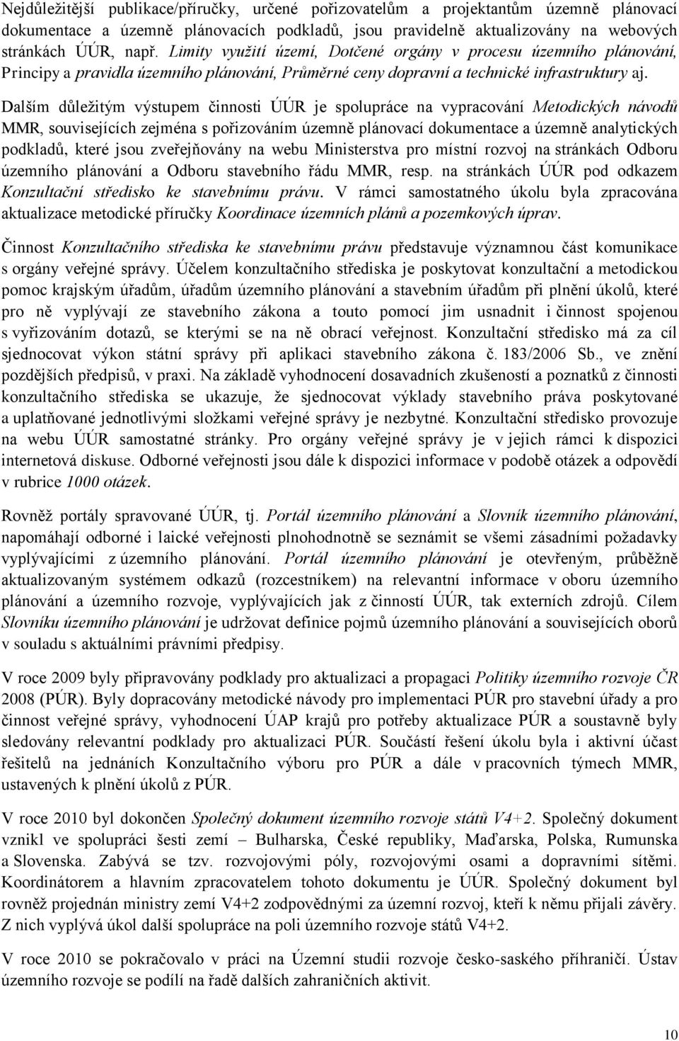 Dalším důleţitým výstupem činnosti ÚÚR je spolupráce na vypracování Metodických návodů MMR, souvisejících zejména s pořizováním územně plánovací dokumentace a územně analytických podkladů, které jsou