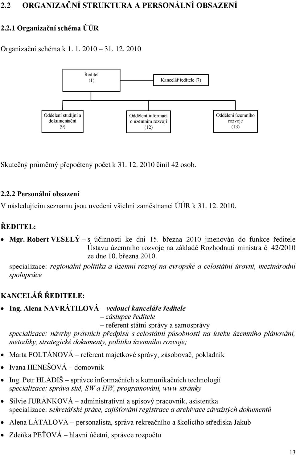 2010 činil 42 osob. 2.2.2 Personální obsazení V následujícím seznamu jsou uvedeni všichni zaměstnanci ÚÚR k 31. 12. 2010. ŘEDITEL: Mgr. Robert VESELÝ s účinností ke dni 15.