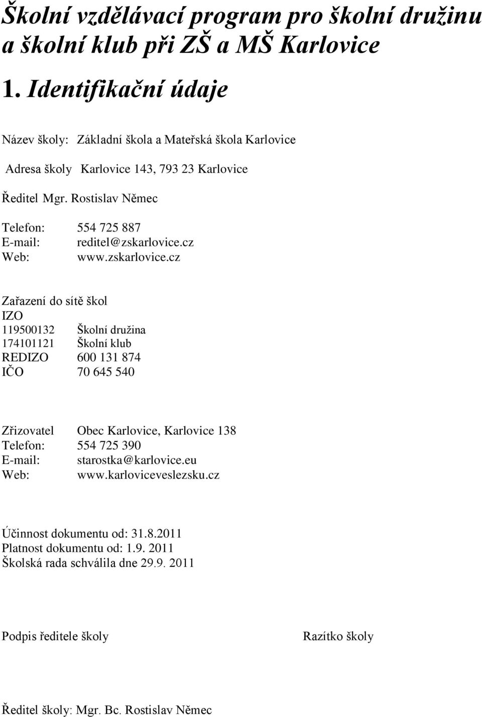 Rostislav Němec Telefon: 554 725 887 E-mail: reditel@zskarlovice.