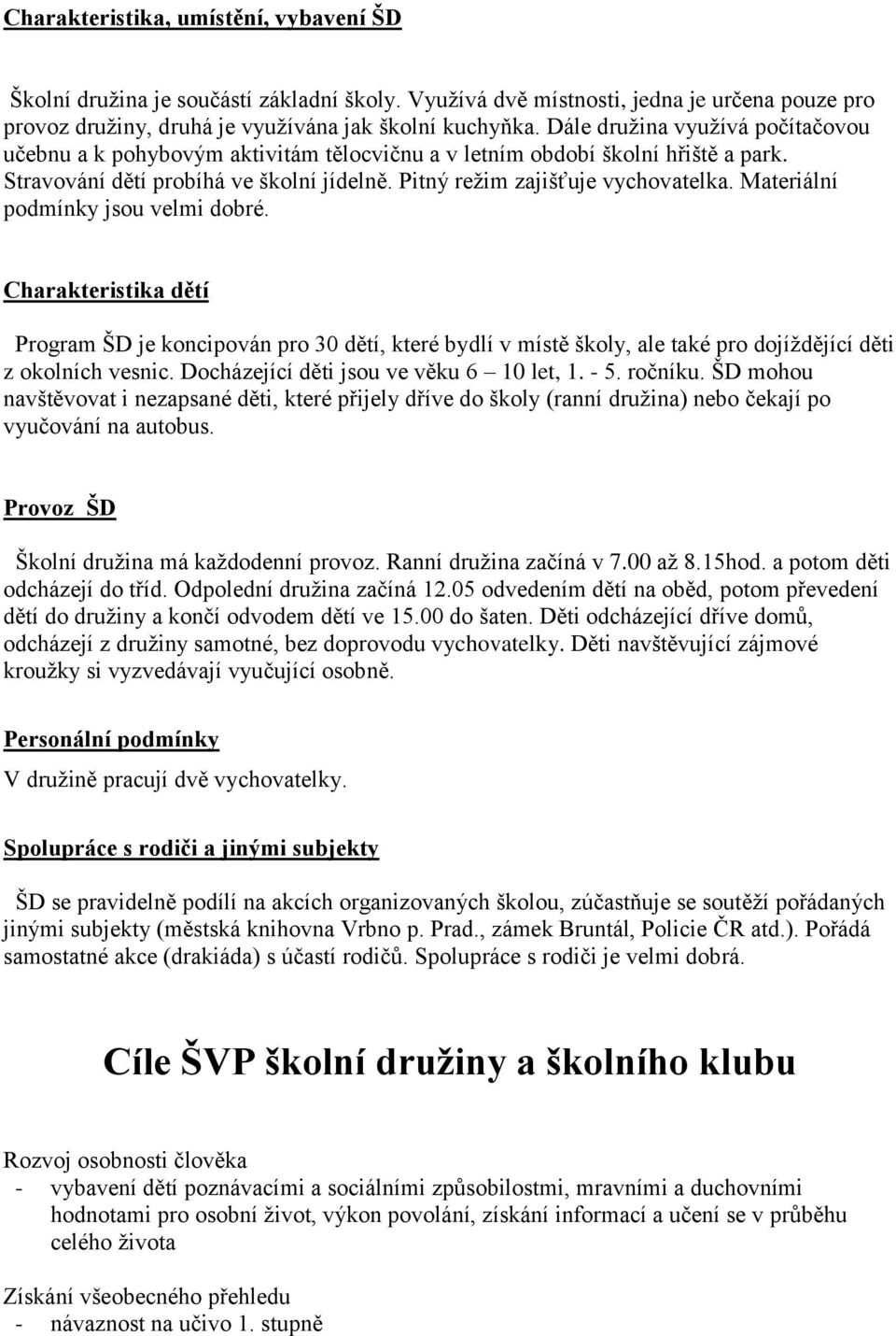 Materiální podmínky jsou velmi dobré. Charakteristika dětí Program ŠD je koncipován pro 30 dětí, které bydlí v místě školy, ale také pro dojíždějící děti z okolních vesnic.