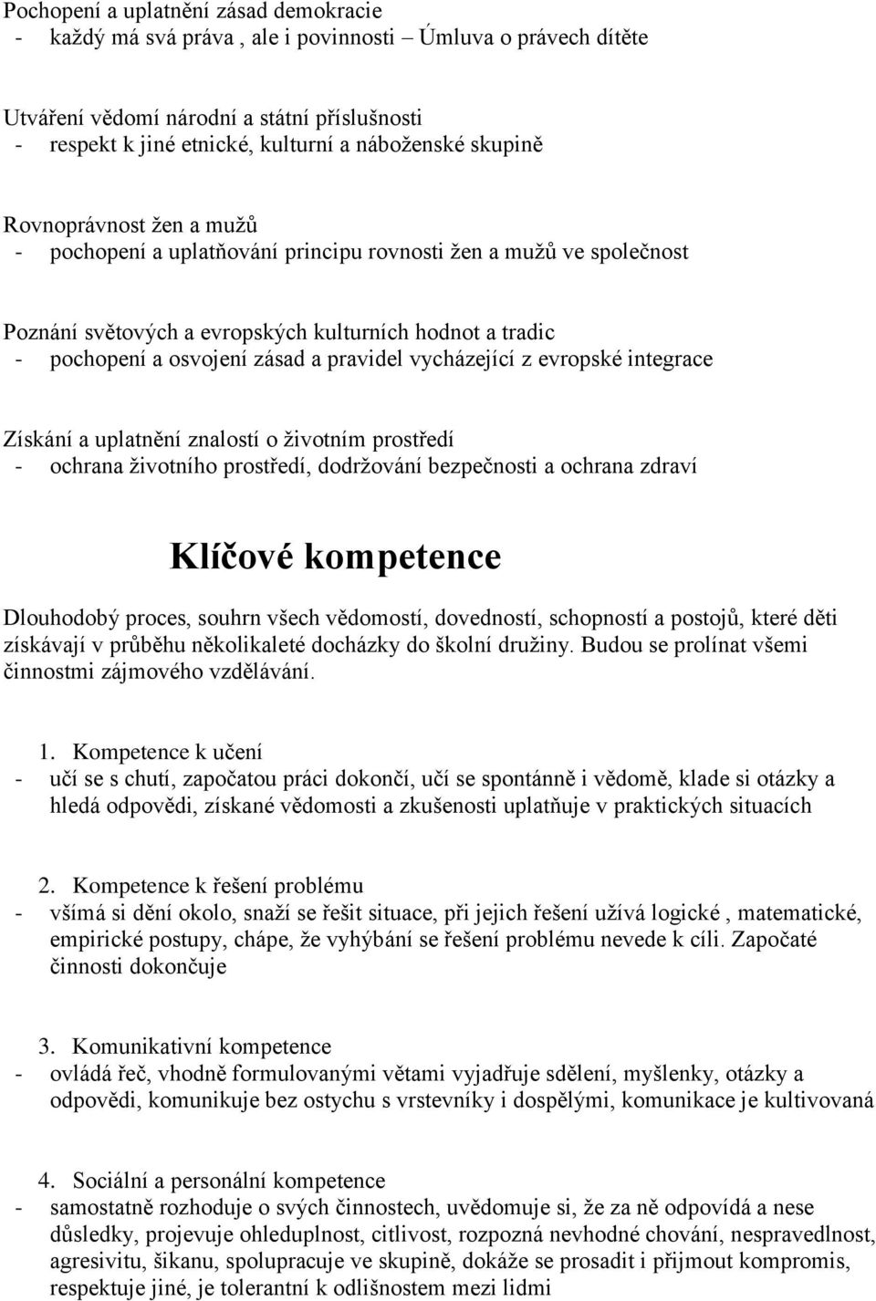 vycházející z evropské integrace Získání a uplatnění znalostí o životním prostředí - ochrana životního prostředí, dodržování bezpečnosti a ochrana zdraví Klíčové kompetence Dlouhodobý proces, souhrn