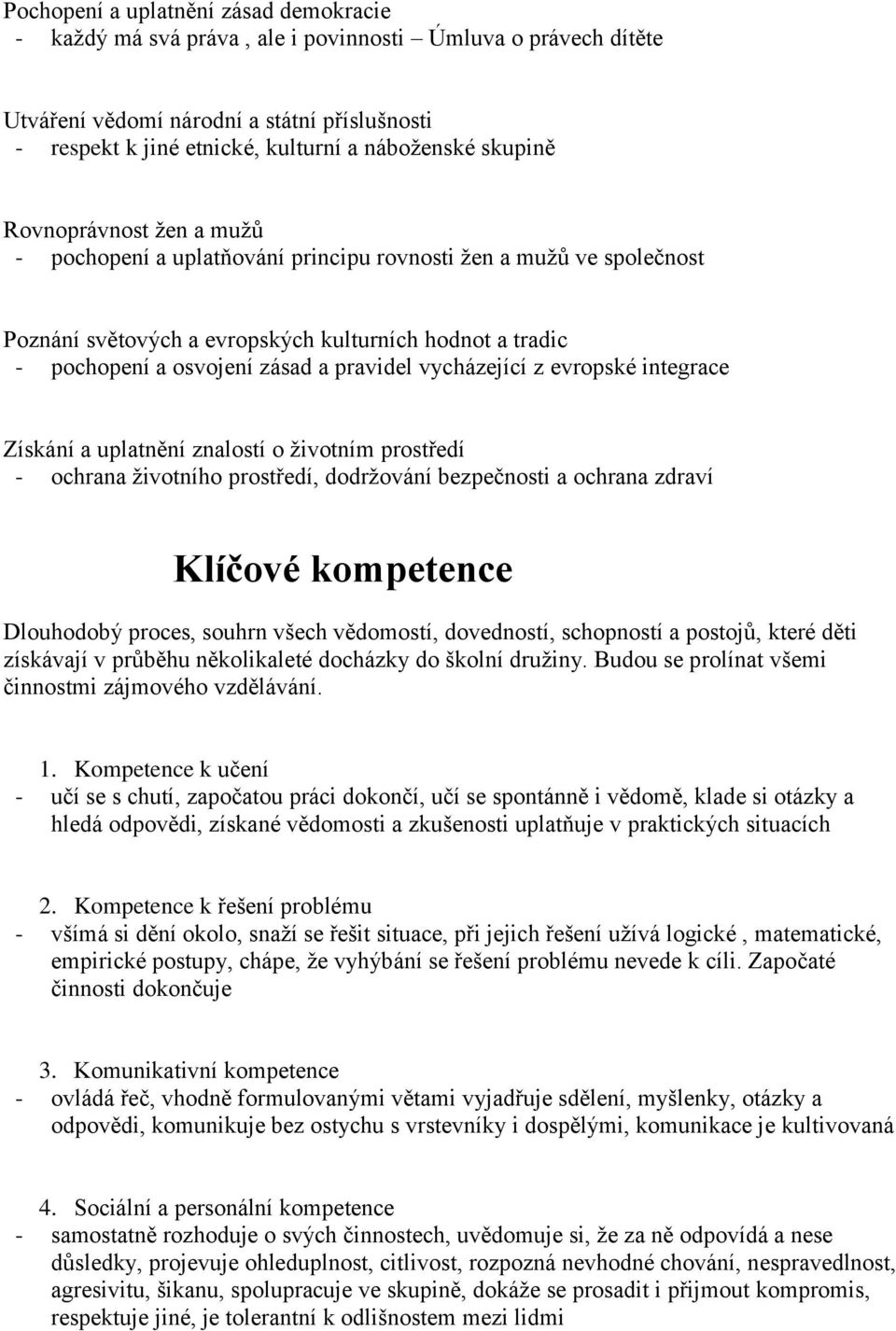 vycházející z evropské integrace Získání a uplatnění znalostí o životním prostředí - ochrana životního prostředí, dodržování bezpečnosti a ochrana zdraví Klíčové kompetence Dlouhodobý proces, souhrn