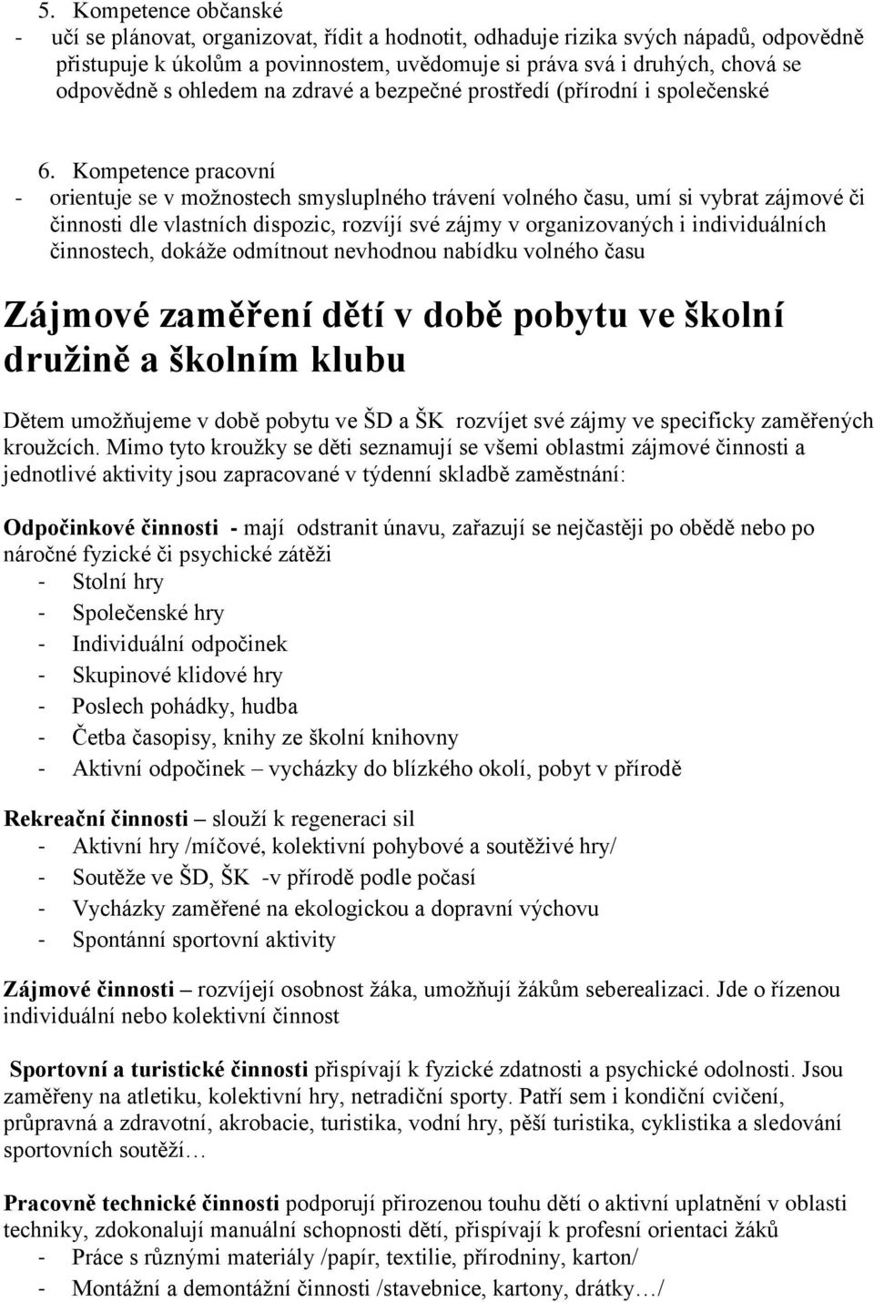 Kompetence pracovní - orientuje se v možnostech smysluplného trávení volného času, umí si vybrat zájmové či činnosti dle vlastních dispozic, rozvíjí své zájmy v organizovaných i individuálních