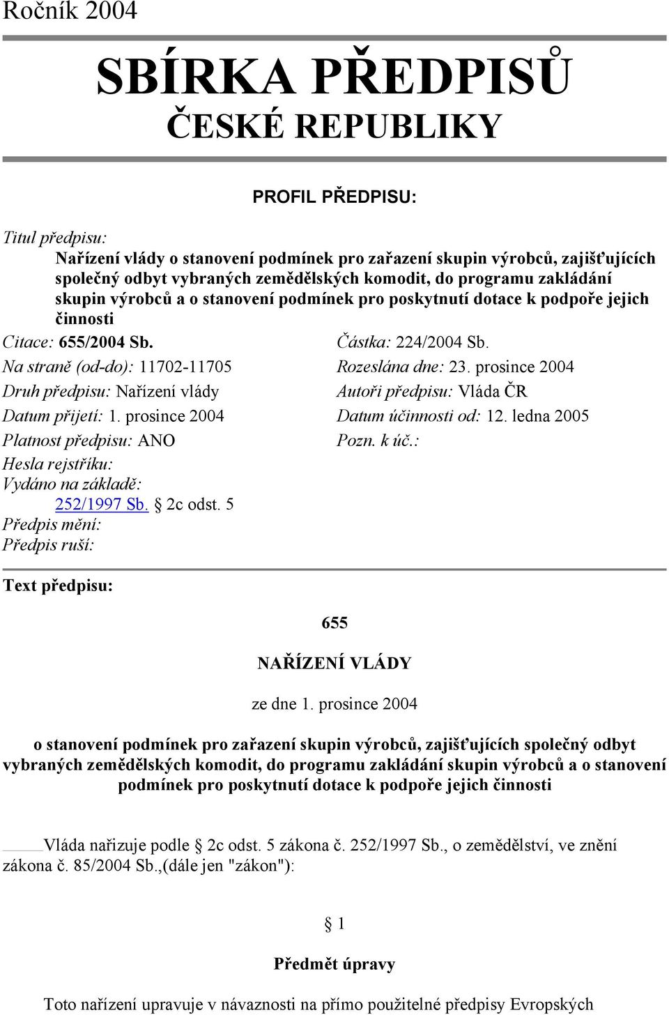 prosince 2004 Druh předpisu: Nařízení vlády Auoři předpisu: Vláda ČR Daum přijeí: 1. prosince 2004 Daum účinnosi od: 12. ledna 2005 Planos předpisu: ANO Pozn. k úč.