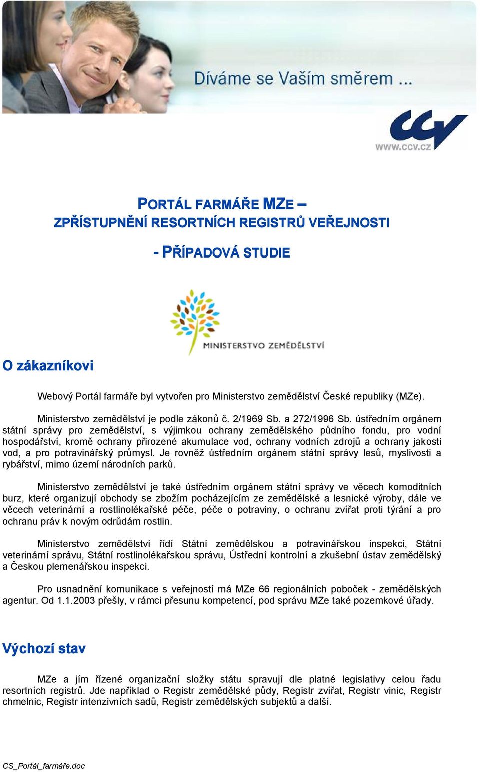 ústředním orgánem státní správy pro zemědělství, s výjimkou ochrany zemědělského půdního fondu, pro vodní hospodářství, kromě ochrany přirozené akumulace vod, ochrany vodních zdrojů a ochrany jakosti