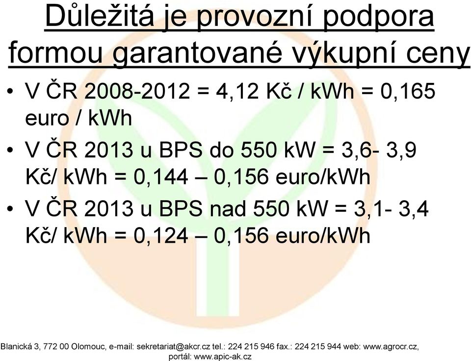 BPS do 550 kw = 3,6-3,9 Kč/ kwh = 0,144 0,156 euro/kwh V ČR