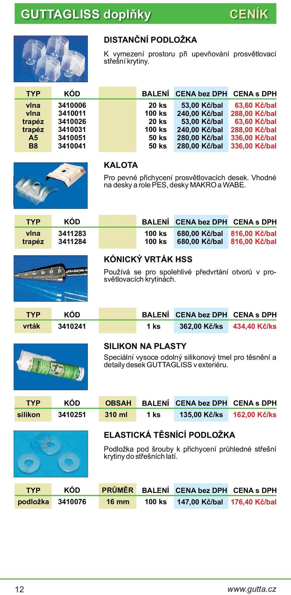 63,60 Kè/bal 88,00 Kè/bal 63,60 Kè/bal 88,00 Kè/bal 336,00 Kè/bal 336,00 Kè/bal Pro pevné pøichycení prosvìtlovacích desek. Vhodné na desky a role PES, desky MAKRO a WABE.