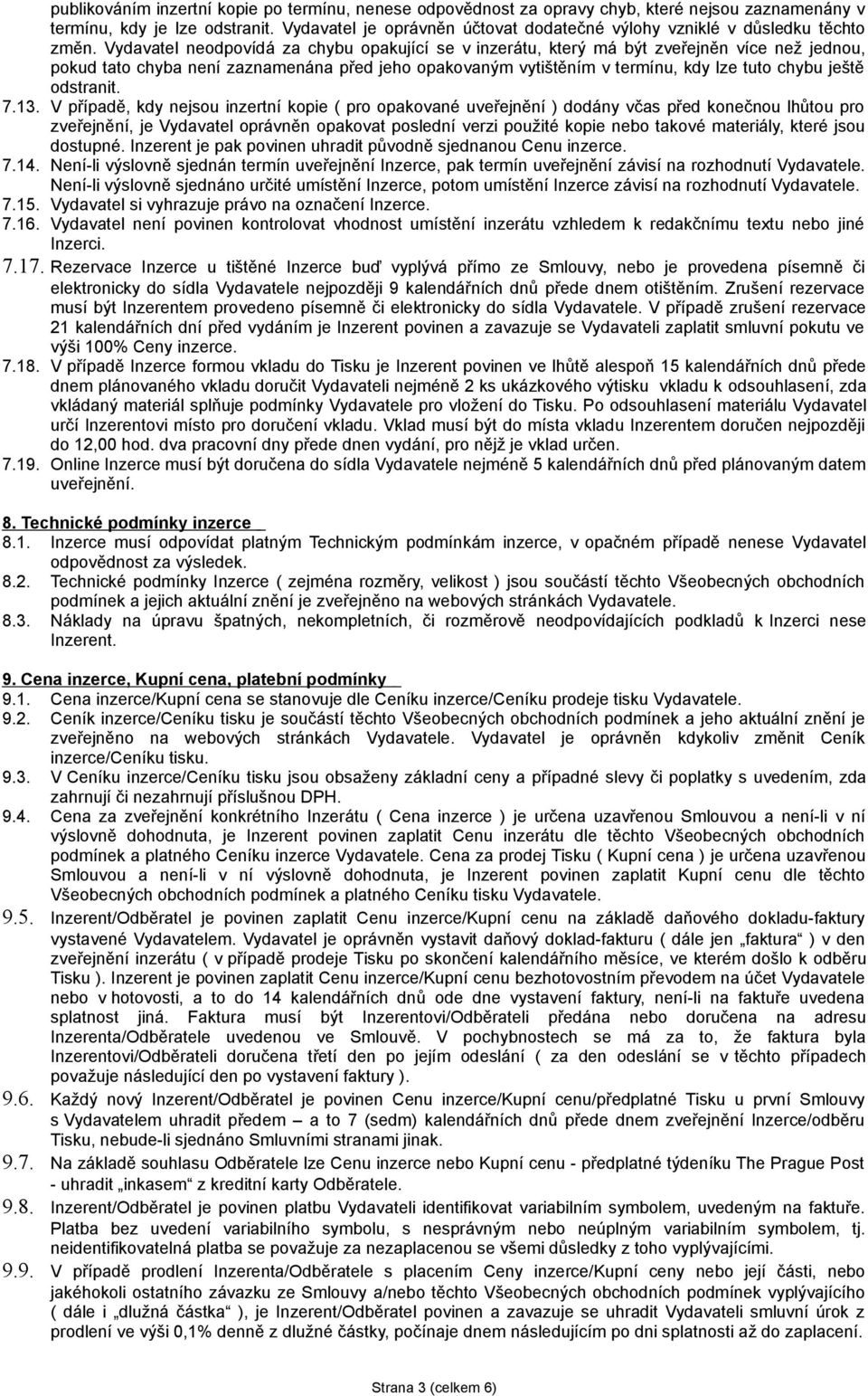 Vydavatel neodpovídá za chybu opakující se v inzerátu, který má být zveřejněn více než jednou, pokud tato chyba není zaznamenána před jeho opakovaným vytištěním v termínu, kdy lze tuto chybu ještě