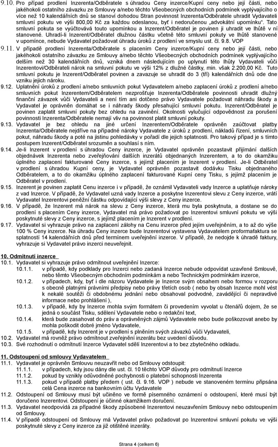 advokátní upomínku. Tato smluvní pokuta se vyúčtovává touto upomínkou a Inzerent/Odběratel je povinen ji uhradit ve lhůtě v ní stanovené.
