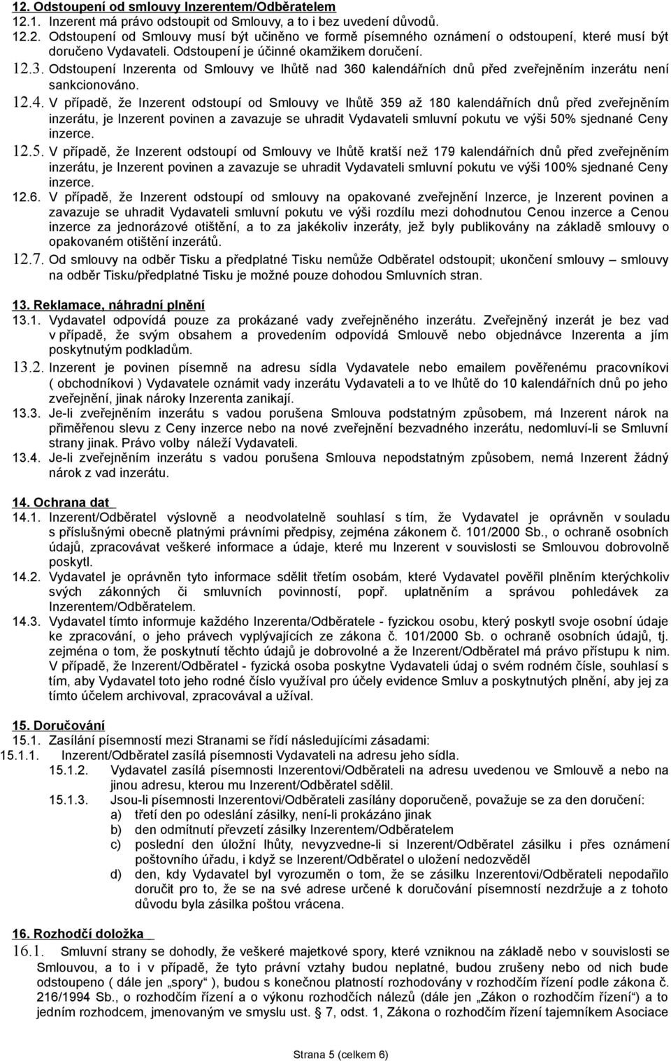V případě, že Inzerent odstoupí od Smlouvy ve lhůtě 359 až 180 kalendářních dnů před zveřejněním inzerátu, je Inzerent povinen a zavazuje se uhradit Vydavateli smluvní pokutu ve výši 50% sjednané