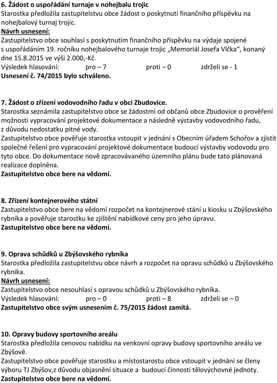 Výsledek hlasování: pro 7 proti 0 zdrželi se - 1 Usnesení č. 74/2015 bylo schváleno. 7. Žádost o zřízení vodovodního řadu v obci Zbudovice.