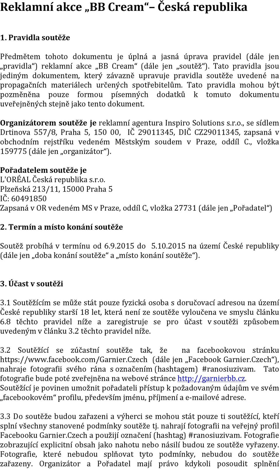 Tato pravidla mohou být pozměněna pouze formou písemných dodatků k tomuto dokumentu uveřejněných stejně jako tento dokument. Organizátorem soutěže je reklamní agentura Inspiro Solutions s.r.o., se sídlem Drtinova 557/8, Praha 5, 150 00, IČ 29011345, DIČ CZ29011345, zapsaná v obchodním rejstříku vedeném Městským soudem v Praze, oddíl C.