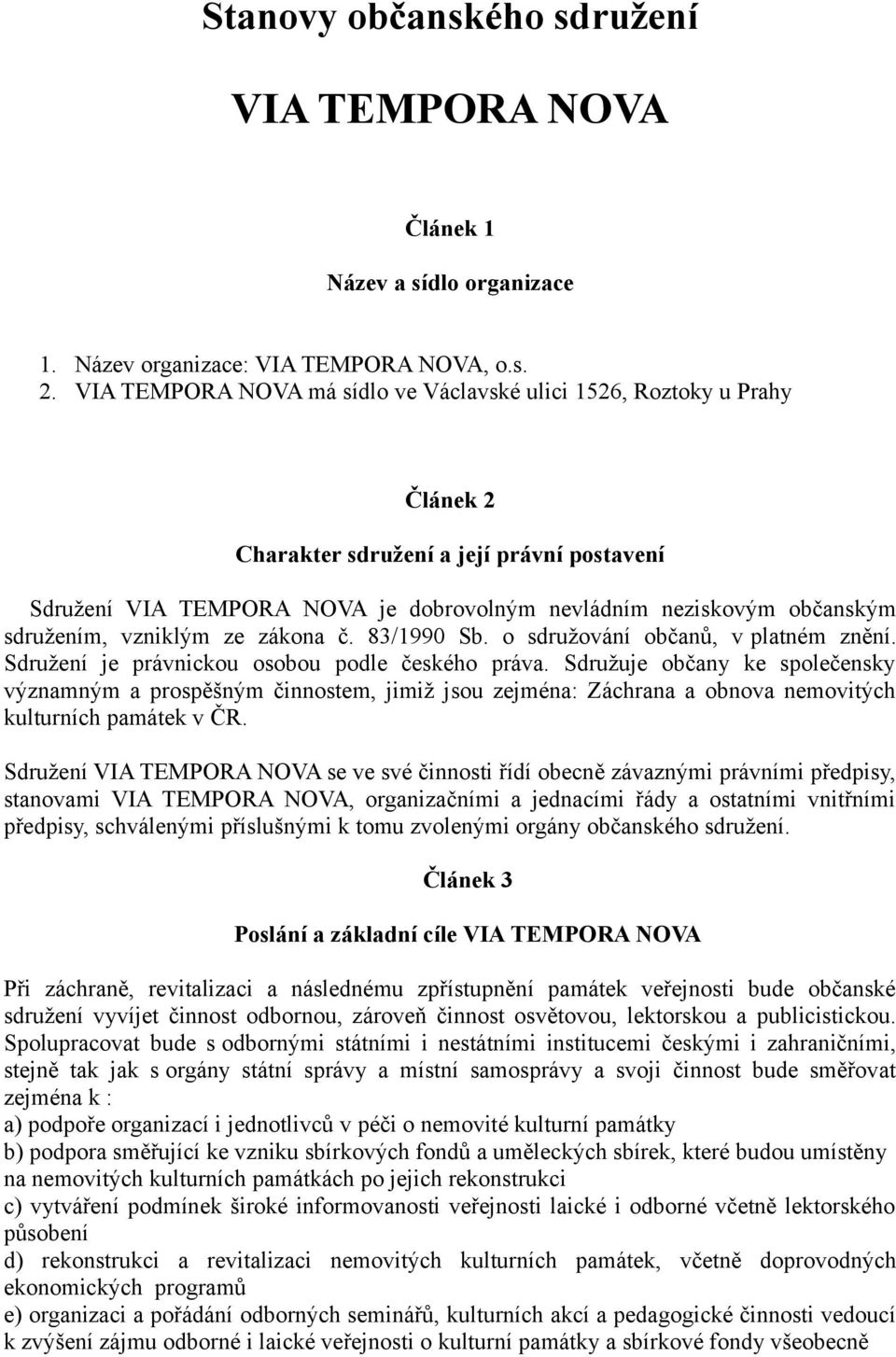 sdružením, vzniklým ze zákona č. 83/1990 Sb. o sdružování občanů, v platném znění. Sdružení je právnickou osobou podle českého práva.