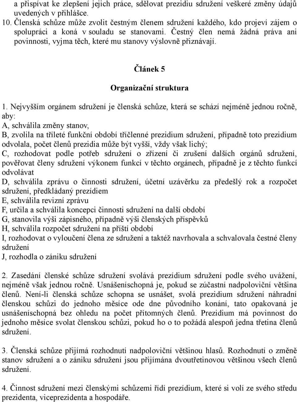 Čestný člen nemá žádná práva ani povinnosti, vyjma těch, které mu stanovy výslovně přiznávají. Článek 5 Organizační struktura 1.