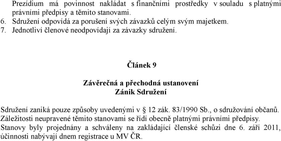 Jednotliví členové neodpovídají za závazky Článek 9 Závěrečná a přechodná ustanovení Zánik Sdružení Sdružení zaniká pouze způsoby uvedenými v 12