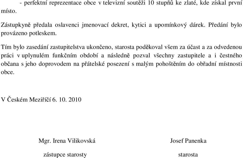 Tím bylo zasedání zastupitelstva ukončeno, starosta poděkoval všem za účast a za odvedenou práci v uplynulém funkčním období a následně