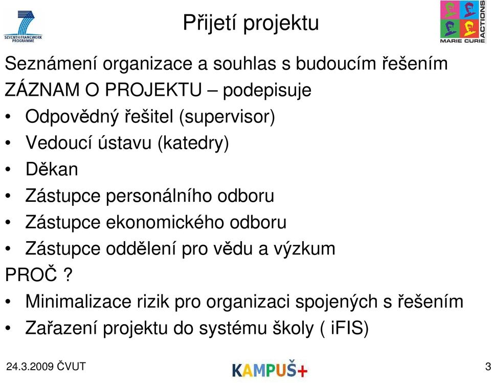 personálního odboru Zástupce ekonomického odboru Zástupce oddělení pro vědu a výzkum PROČ?