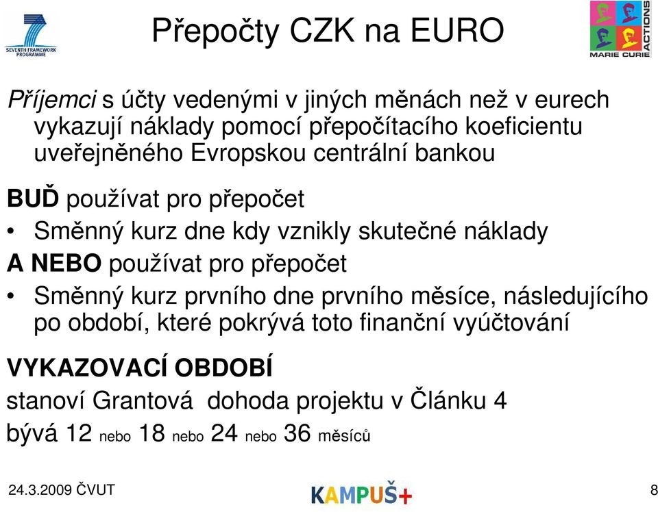 náklady A NEBO používat pro přepočet Směnný kurz prvního dne prvního měsíce, následujícího po období, které pokrývá toto