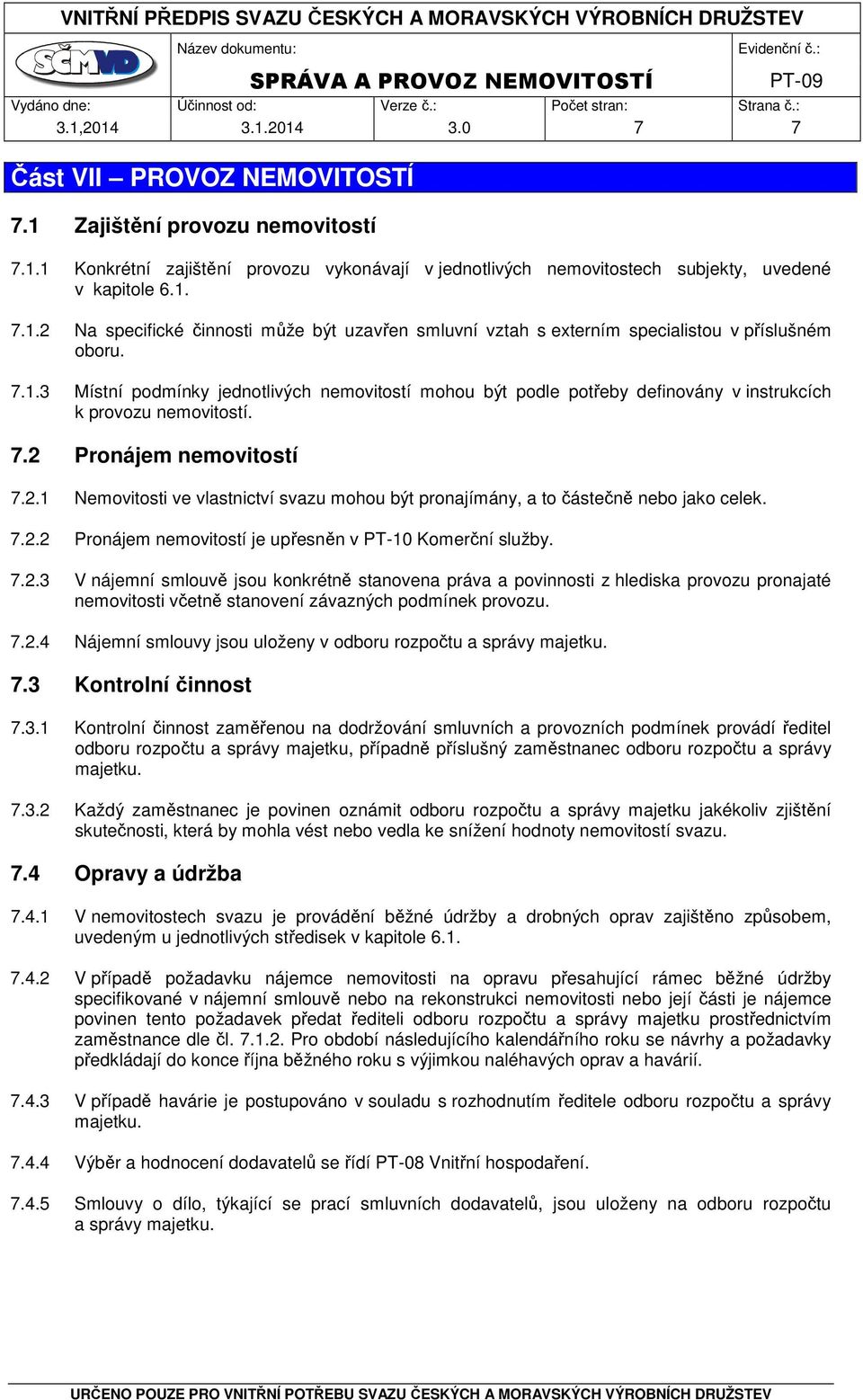 Pronájem nemovitostí 7.2.1 Nemovitosti ve vlastnictví svazu mohou být pronajímány, a to částečně nebo jako celek. 7.2.2 Pronájem nemovitostí je upřesněn v PT-10 Komerční služby. 7.2.3 V nájemní smlouvě jsou konkrétně stanovena práva a povinnosti z hlediska provozu pronajaté nemovitosti včetně stanovení závazných podmínek provozu.