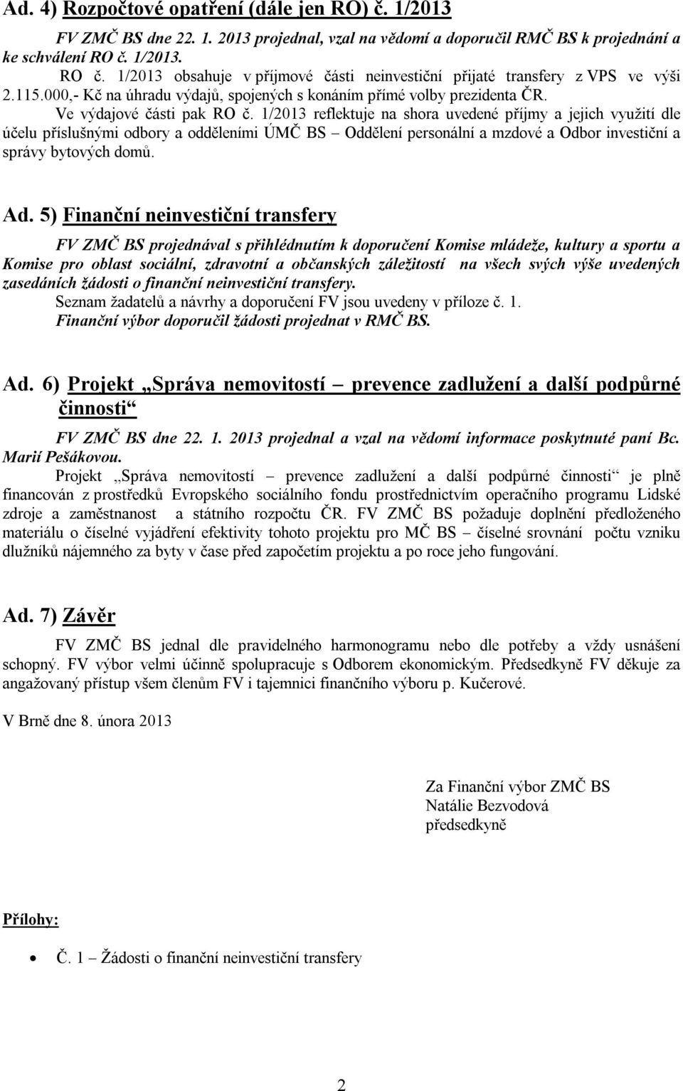 1/2013 reflektuje na shora uvedené příjmy a jejich využití dle účelu příslušnými odbory a odděleními ÚMČ BS Oddělení personální a mzdové a Odbor investiční a správy bytových domů. Ad.