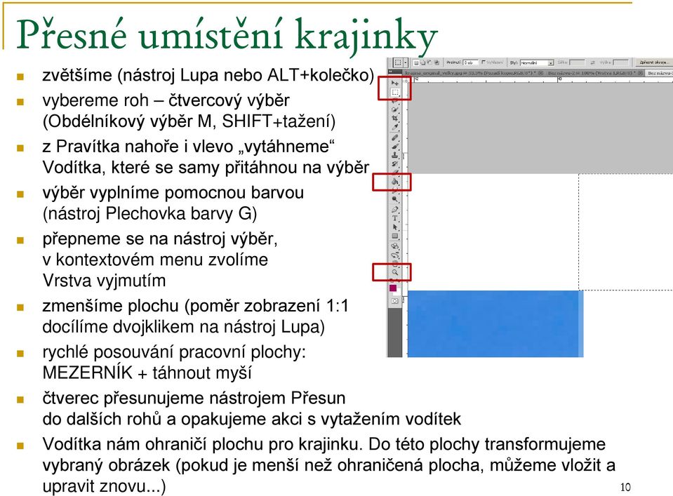 zobrazení 1:1 docílíme dvojklikem na nástroj Lupa) rychlé posouvání pracovní plochy: MEZERNÍK + táhnout myší čtverec přesunujeme nástrojem Přesun do dalších rohů a opakujeme akci s