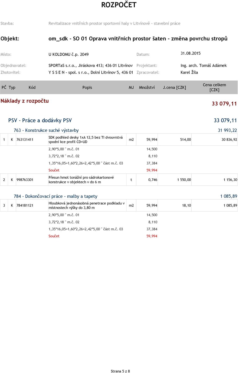 cena [CZK] Náklady z rozpočtu Cena celkem [CZK] 33 079,11 PSV - Práce a dodávky PSV 763 - Konstrukce suché výstavby SDK podhled desky 1xA 12,5 bez TI dvouvrstvá 1 K 763131411 m2 59,994 514,00 spodní