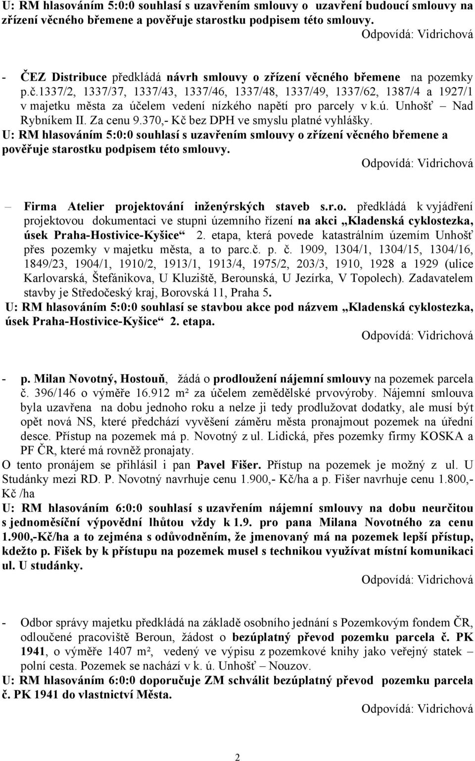 1337/2, 1337/37, 1337/43, 1337/46, 1337/48, 1337/49, 1337/62, 1387/4 a 1927/1 v majetku města za účelem vedení nízkého napětí pro parcely v k.ú. Unhošť Nad Rybníkem II. Za cenu 9.