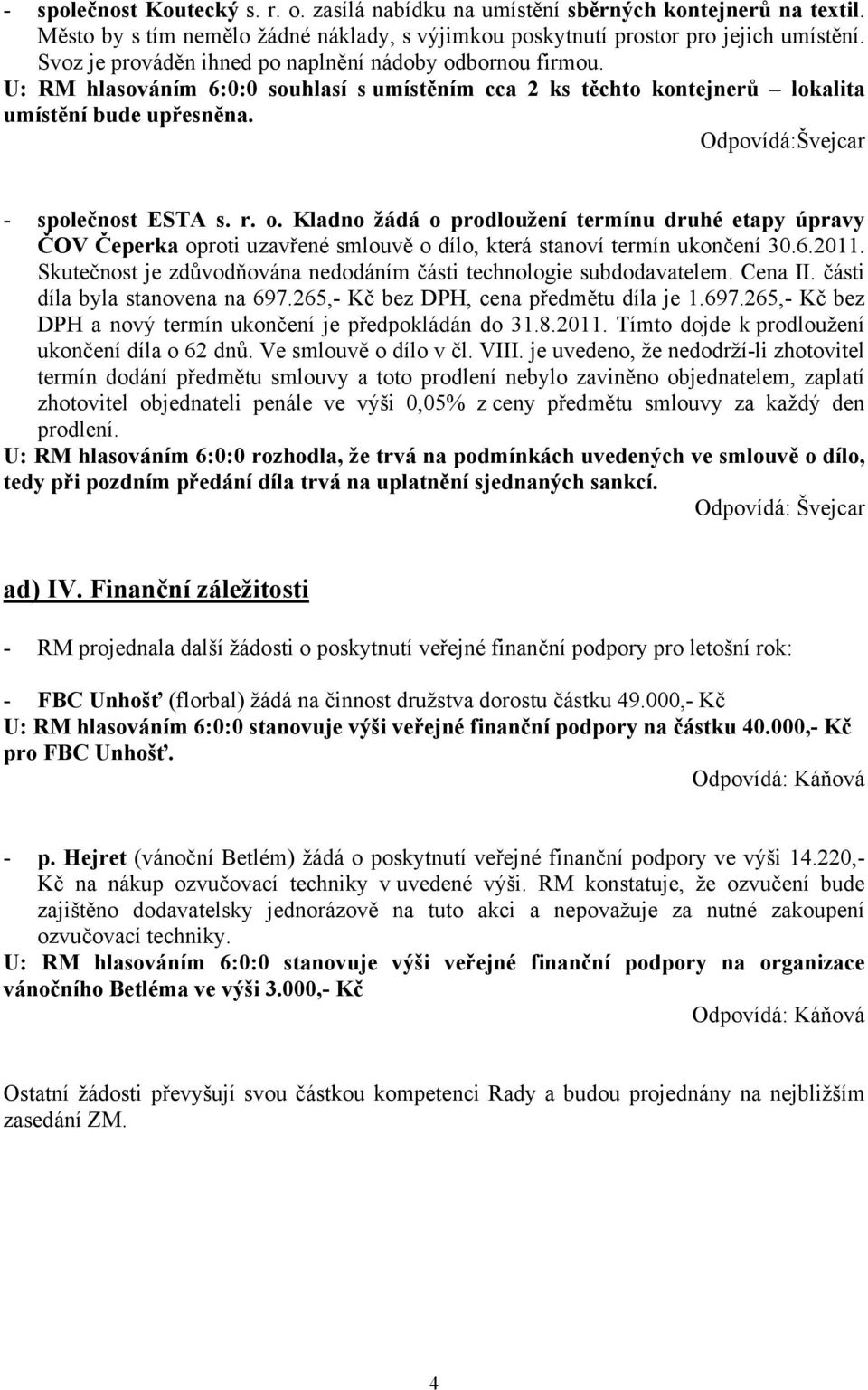 Odpovídá:Švejcar - společnost ESTA s. r. o. Kladno žádá o prodloužení termínu druhé etapy úpravy ČOV Čeperka oproti uzavřené smlouvě o dílo, která stanoví termín ukončení 30.6.2011.