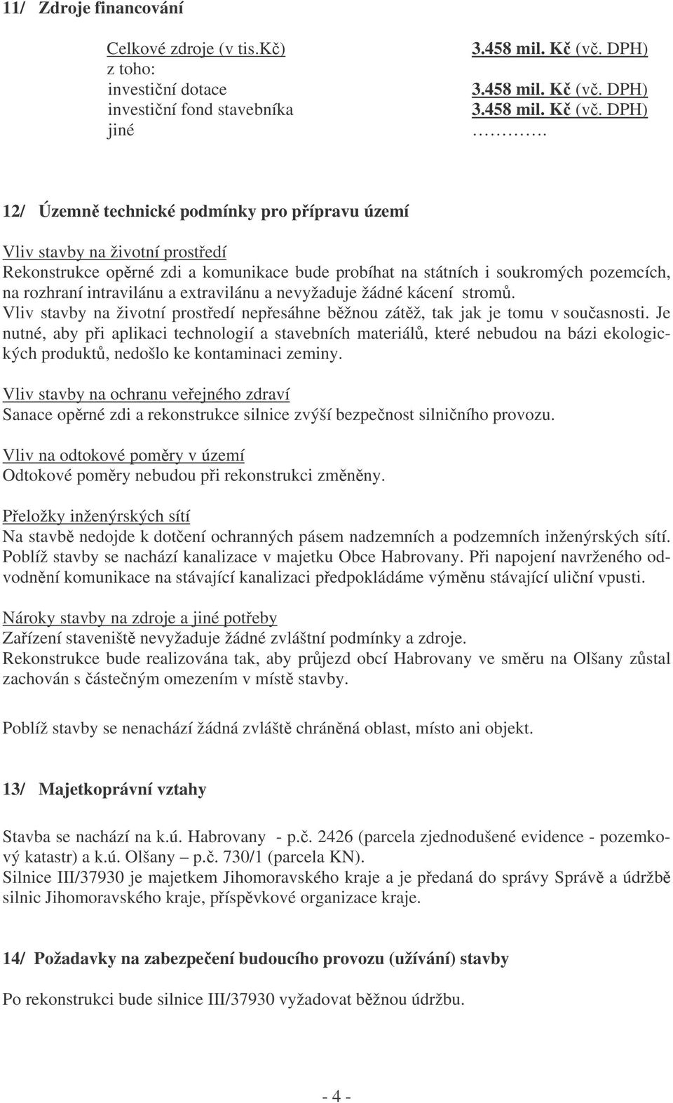 / Územn technické podmínky pro pípravu území Vliv stavby na životní prostedí Rekonstrukce oprné zdi a komunikace bude probíhat na státních i soukromých pozemcích, na rozhraní intravilánu a