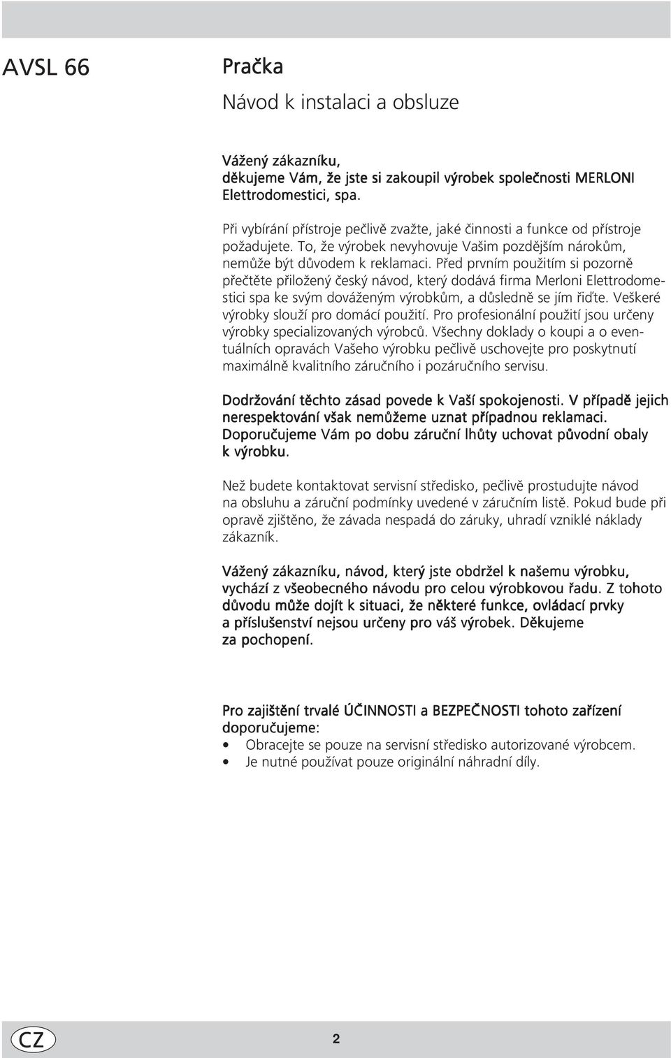 Před prvním použitím si pozorně přečtěte přiložený český návod, který dodává firma Merloni Elettrodomestici spa ke svým dováženým výrobkům, a důsledně se jím řiďte.