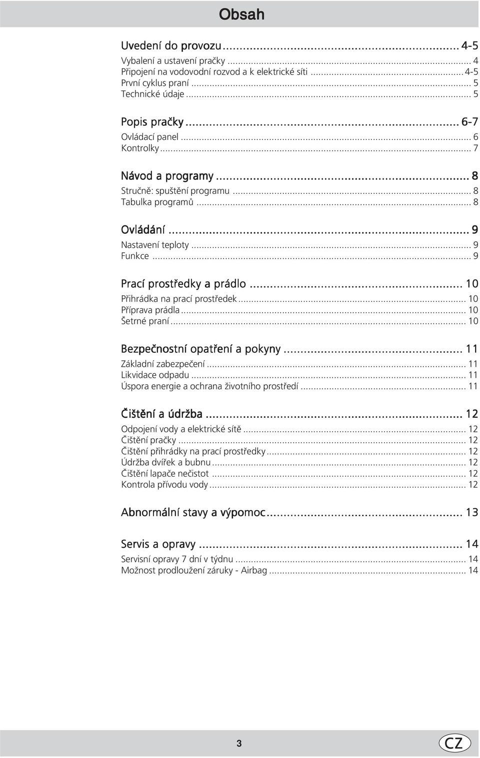 .. 10 Přihrádka na prací prostředek... 10 Příprava prádla... 10 Šetrné praní... 10 Bezpečnostní opatření a pokyny... 11 Základní zabezpečení... 11 Likvidace odpadu.