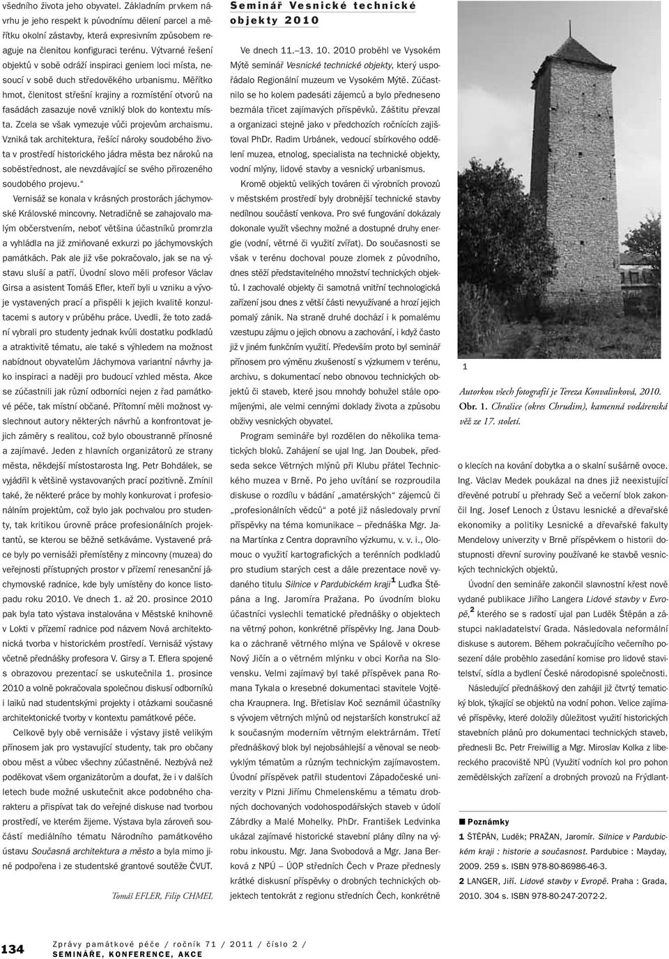 Mûfiítko hmot, ãlenitost stfie ní krajiny a rozmístûní otvorû na fasádách zasazuje novû vznikl blok do kontextu místa. Zcela se v ak vymezuje vûãi projevûm archaismu.