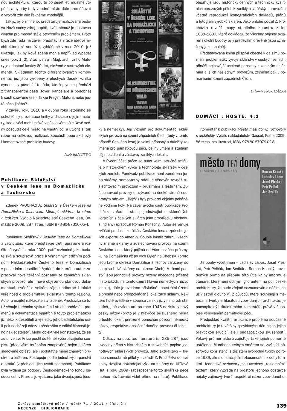 Proto bych zde ráda na závûr pfiedstavila vítûze ideové architektonické soutûïe, vyhlá ené v roce 2010, jeï ukazuje, jak by Nová scéna mohla napfiíklad vypadat dnes (obr. 1, 2). Vítûzn návrh Mag.