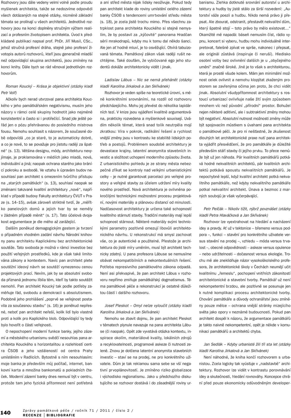 , jehoï struãná profesní dráha, stejnû jako profesní Ïivotopis autorû rozhovorû, ktefií jsou generaãnû mlad í neï odpovídající skupina architektû, jsou zmínûny na konci knihy.