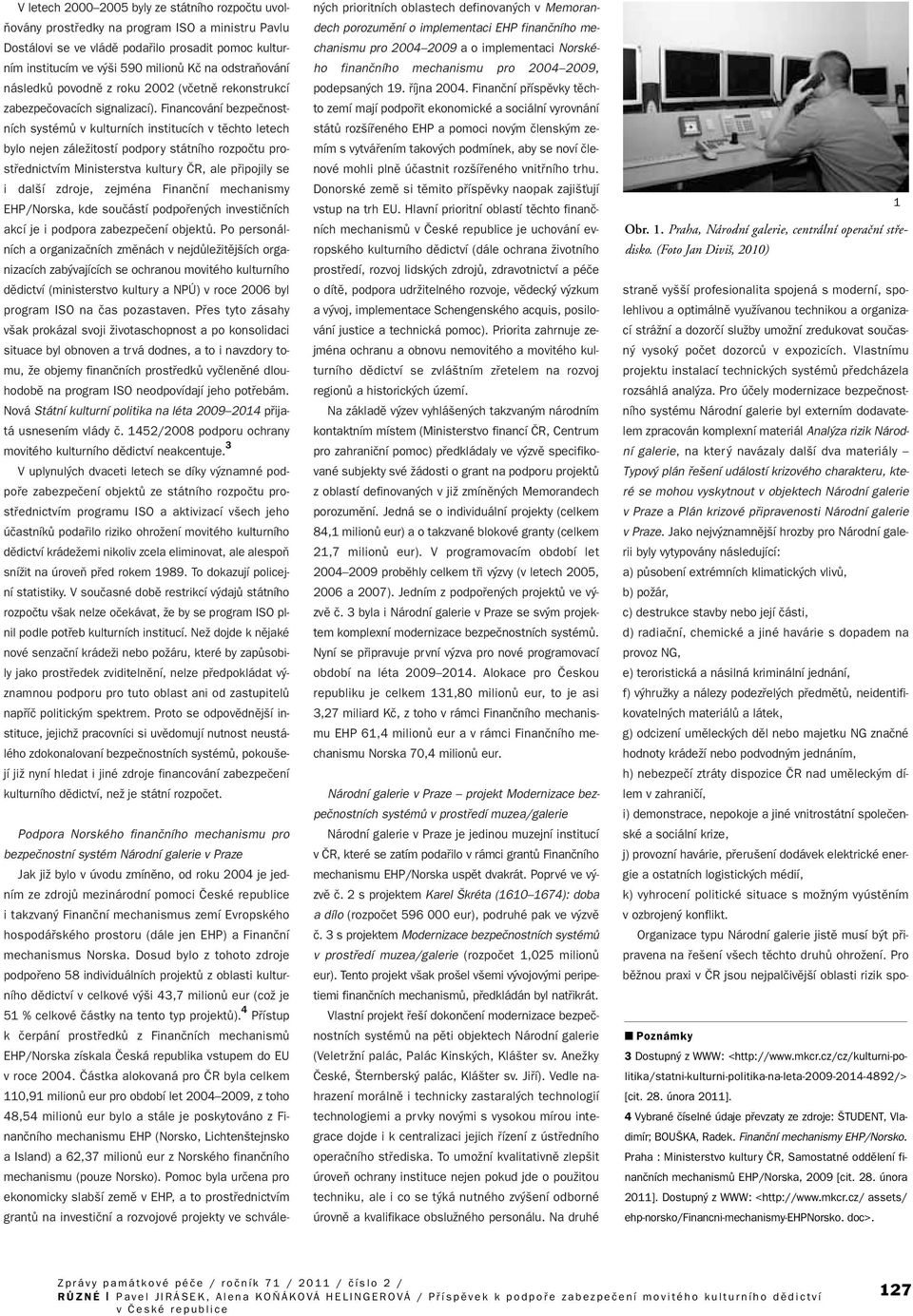 Financování bezpeãnostních systémû v kulturních institucích v tûchto letech bylo nejen záleïitostí podpory státního rozpoãtu prostfiednictvím Ministerstva kultury âr, ale pfiipojily se i dal í