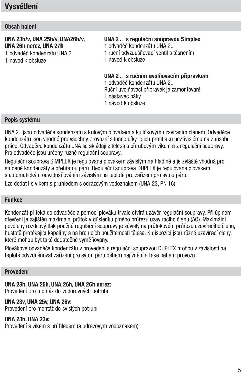 1 nástavec páky 1 návod k obsluze Popis systému UNA 2.. jsou odvaděče kondenzátu s kulovým plovákem a kuličkovým uzavíracím členem.