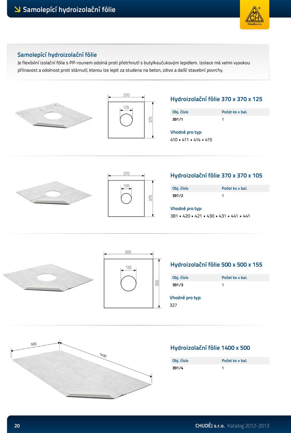 číslo Počet ks v bal. 391/1 1 Vhodné pro typ: 410 411 414 415 370 105 370 Hydroizolační fólie 370 x 370 x 105 Obj. číslo Počet ks v bal.