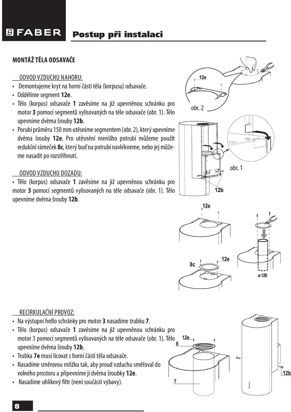 Porubí průměru 150 mm utěsníme segmentem (obr. 2), který upevníme dvěma šrouby 12e.