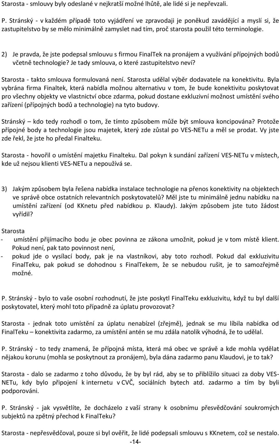 2) Je pravda, že jste podepsal smlouvu s firmou FinalTek na pronájem a využívání přípojných bodů včetně technologie? Je tady smlouva, o které zastupitelstvo neví?