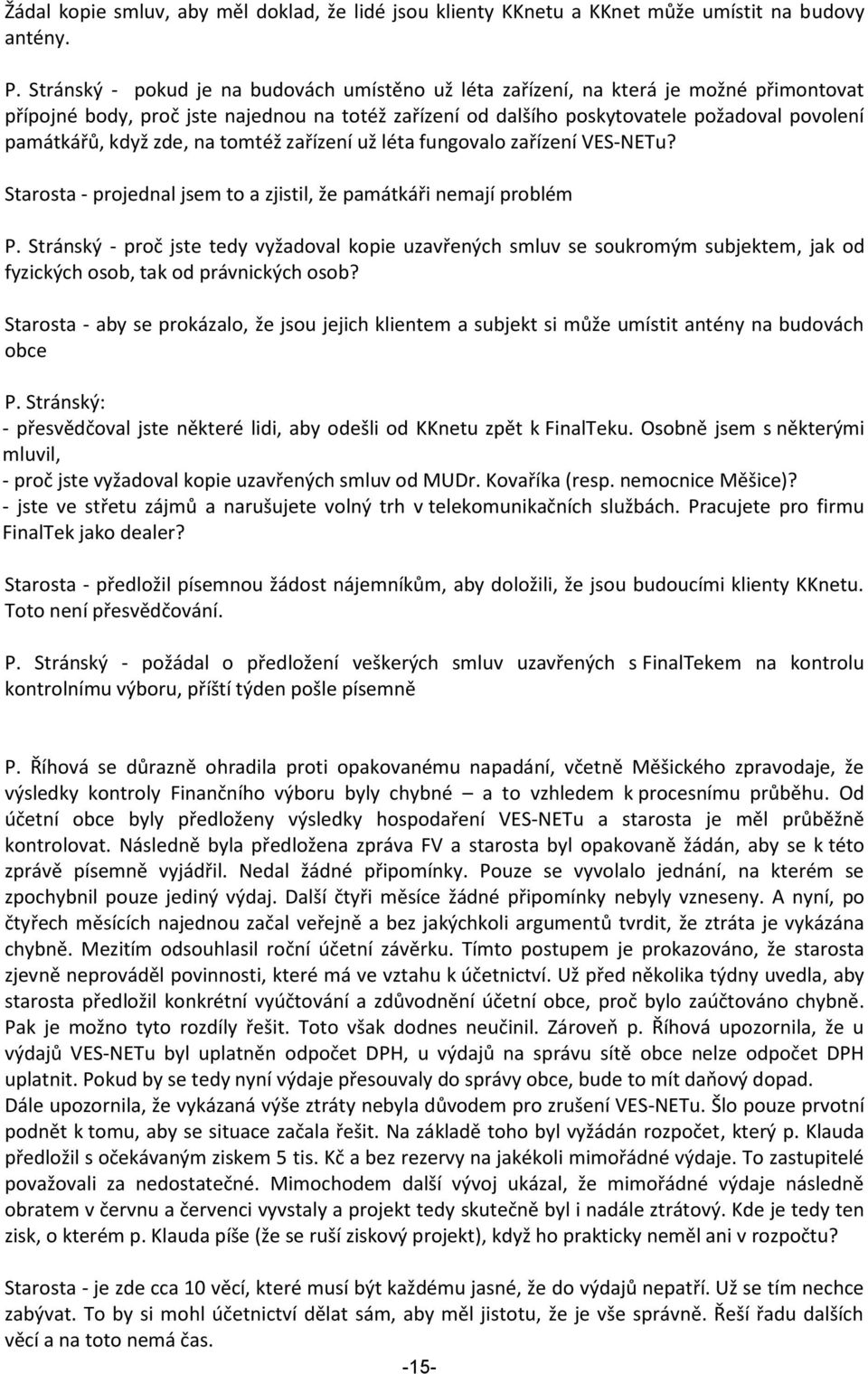 když zde, na tomtéž zařízení už léta fungovalo zařízení VES-NETu? Starosta - projednal jsem to a zjistil, že památkáři nemají problém P.